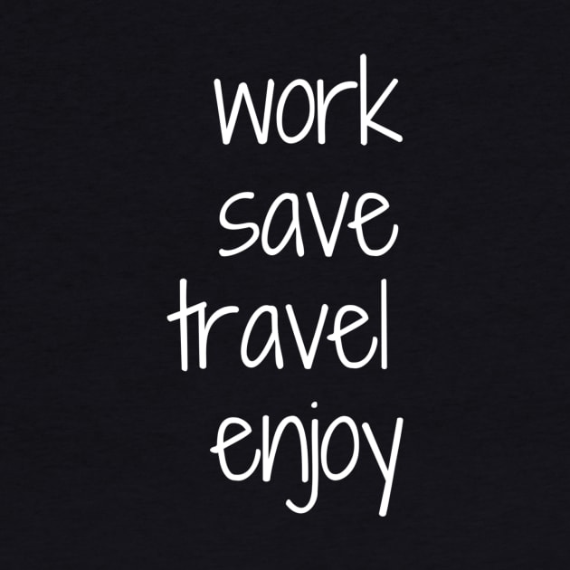 Work, Save, Travel, Enjoy by TheWorldWanderers1